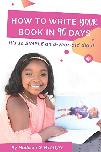 How to Write Your Book in 90 Days It's So SIMPLE an 8-Year-old Did It