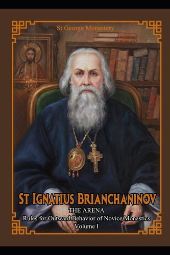 St Ignatius Brianchaninov Volume 1 The Arena Rules for Outward Behavior of Novice Monastics