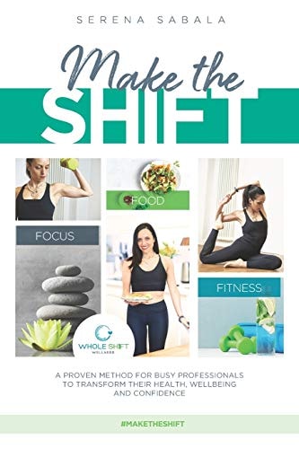 Make the Shift A Proven Method for Busy Professionals to Transform Their Health, Wellbeing and Confidence. : Discover How Busy and Time-Pressed Business Leaders Make the Shift to Their Most Fit, Healthy and Confident Selves. #maketheshift