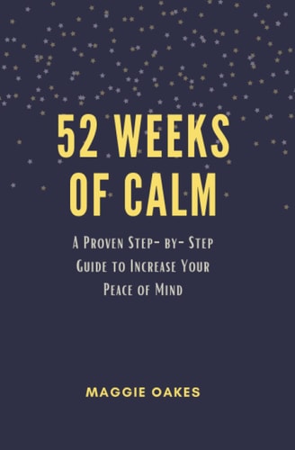 52 Weeks of Calm A Proven Step-By-Step Guide to Increase Your Peace of Mind