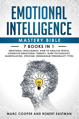Emotional Intelligence Mastery Bible 7 Books In 1 Emotional Intelligence, How to Analyze People, Cognitive Behavioral Therapy, Dark Psychology, Manipulation, Stoicism, Enneagram Personality Types