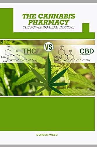 The Cannabis Pharmacy Oil Cannabis Properties, Strains, Medical Usage, THC And CBD - The Power to Heal, Improve
