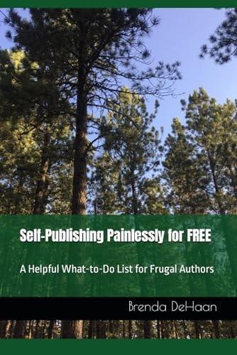 Self-Publishing Painlessly for FREE A Helpful What-To-Do List for Frugal Authors
