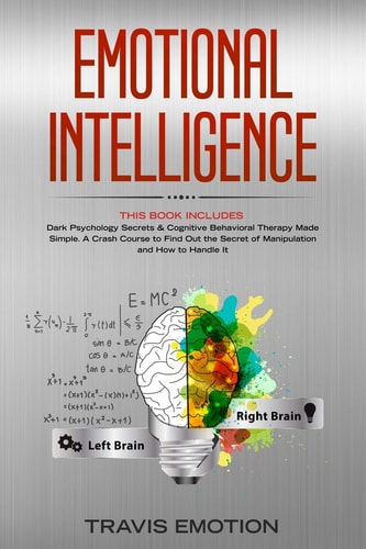 Emotional Intelligence This Book Includes: Dark Psychology Secrets and Cognitive Behavioral Therapy Made Simple. a Crash Course to Find Out the Secret of Manipulation and How to Handle It
