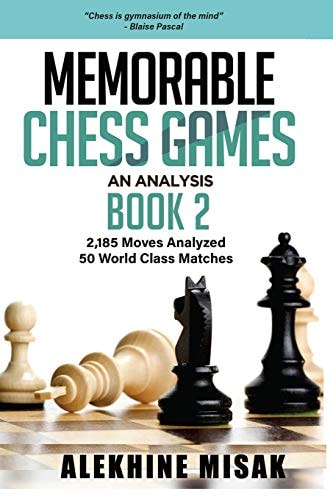 Memorable Chess Games An Analysis - Book 2: 2185 Moves Analyzed - 50 World Class Matches - Chess for Beginners Intermediate & Experts - World Championship & Other Games - Strategy Tactics Gift Book with a Short History on The Grand Masters - Visualize