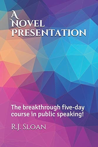 A Novel Presentation The Breakthrough Five-Day Course in Public Speaking!
