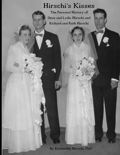 Hirschi's Kisses The Personal History of Dean and Lydia Hirschi and Richard and Ruth Hirschi