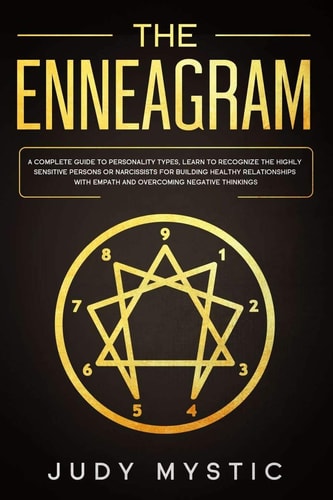 The Enneagram A Complete Guide to Personality Types, Learn to Recognize the Highly Sensitive Persons Or Narcissists for Building Healthy Relationships with Empath and Overcoming Negative Thinkings