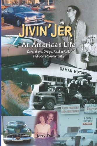 Jivin' Jer An American Life: Cars, Girls, Drugs, Rock N Roll, and God's Sovereignty