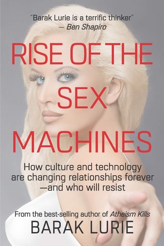 Rise of the Sex Machines How Culture and Technology Are Changing Relationships Forever-And Who Will Resist
