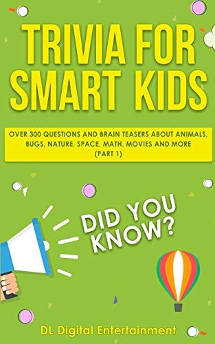 Trivia for Smart Kids Over 300 Questions About Animals, Bugs, Nature, Space, Math, Movies and So Much More