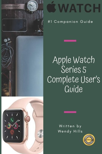 Apple Watch Series 5 Complete User's Guide The Beginner and Pro's Manual to Master Your Apple Watch Series 5 and WatchOS 6, Complete Guide to Learn Advanced Tips and Tricks