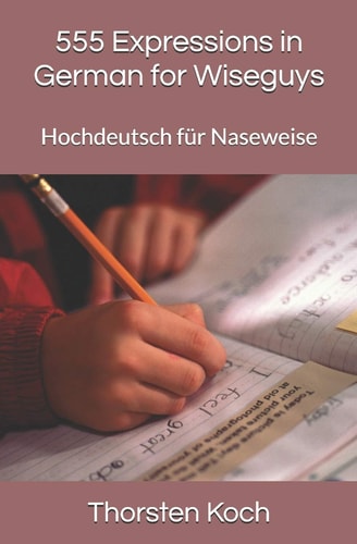 555 Expressions in German for Wiseguys Hochdeutsch Für Naseweise