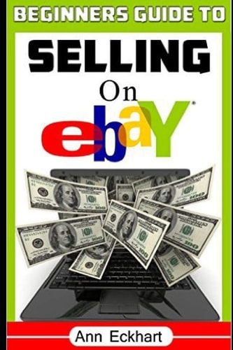 Beginner's Guide To Selling On Ebay (Sixth Edition - Updated for 2020)