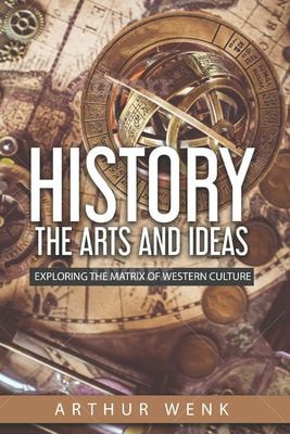 History, the Arts and Ideas Exploring The Matrix of Western Culture