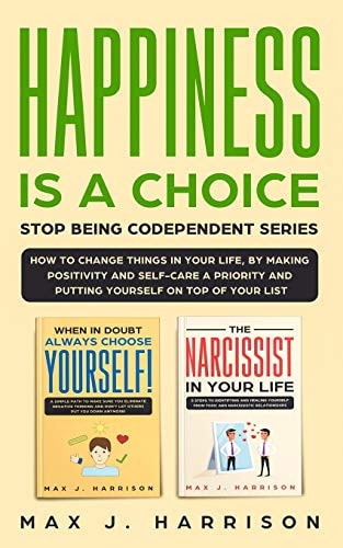 Happiness Is a Choice - Stop Being Codependent Series! Make Positivity and Self-Care a Priority and Put Yourself on Top of Your List!
