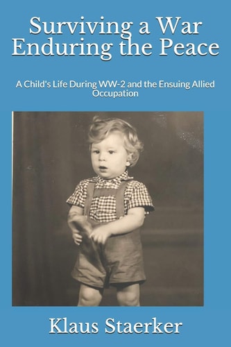 Surviving a War Enduring the Peace A Child's Life During WW-2 and the Ensuing Allied Occupation