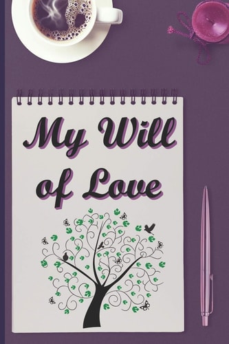 My Will of Love To You My Children, My Grandchildren, My Cousins, My Friends, My Enemies and for People I Don't Know... An Original and Personalized Gift for Less Than 10 $.