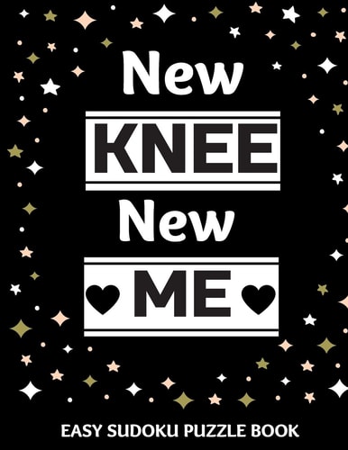 New Knee New Me 100 Sudoku Puzzles Large Print Perfect Knee Surgery Recovery Gift For Women, Men, Teens and Kids - Get Well Soon Activity & Puzzle Book 100 Fun & Entertaining Activities While Recovering From Surgery