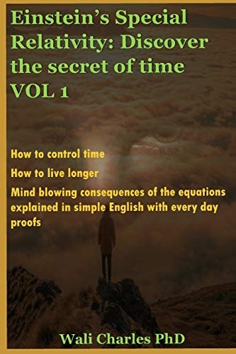 Einstein's Special Relativity Discover the Secret of Time VOL 1: How to Control Time. How to Live Longer.