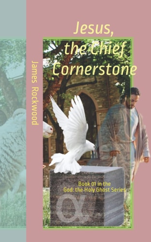 Jesus, the Chief Cornerstone Book 01 In the Series God: the Holy Ghost