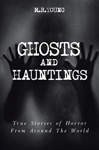Ghosts and Hauntings True Stories of Horror from Around the World
