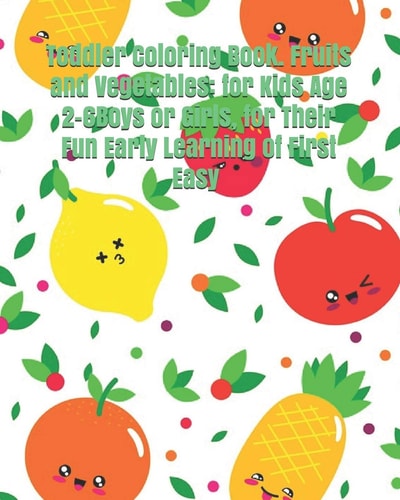 Toddler Coloring Book. Fruits and Vegetables For Kids Age 2-6Boys Or Girls, for Their Fun Early Learning of First Easy Words. : Baby Activity Coloring Book