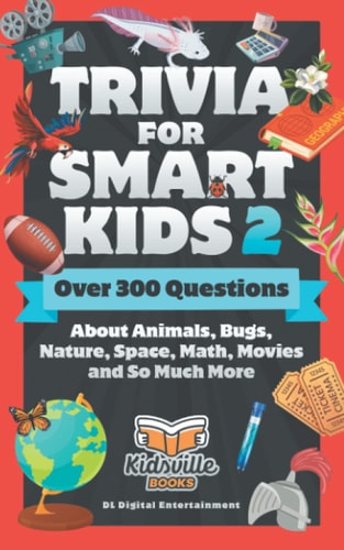 Trivia for Smart Kids (Part 2) Over 300 Questions About Animals, Bugs, Nature, Space, Math, Movies and So Much More