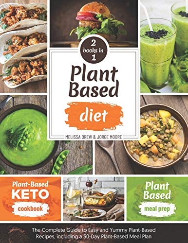 Plant-Based Diet 2 BOOKS IN 1: Plant-Based Meal Prep + Plant-Based Keto Cookbook - The Complete Guide to Easy and Yummy Plant-Based Recipes, Including a 30-Day Plant-Based Meal Plan