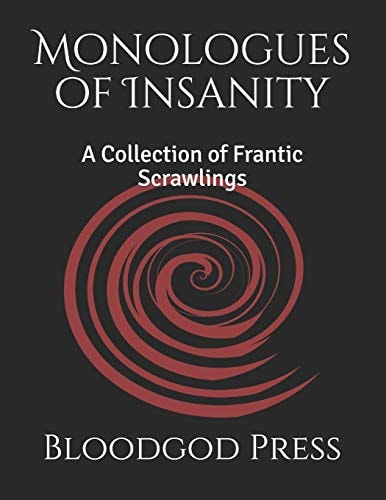 Monologues of Insanity A Collection of Frantic Scrawlings