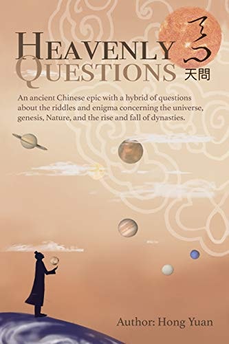 Heavenly Questions An Ancient Chinese Epic with a Hybrid of Questions about the Riddles and Enigma Concerning the Universe, Genesis, Nature, and the Rise and Fall of Dynasties