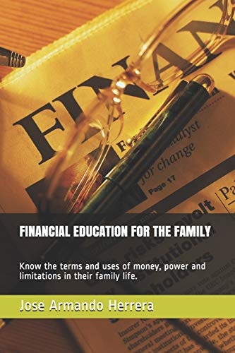 Financial Education for the Family Know the Terms and Uses of Money, Power and Limitations in Their Family Life.