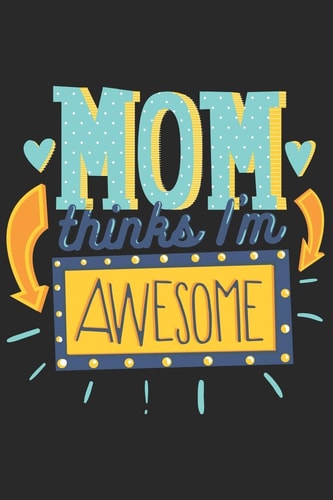 Mom Thinks I'm Awesome Colorful Cute Quote Over Black Fot Families Perfect For Birthdays, Anniversaries Or Christmas 6x9