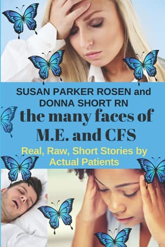 The Many Faces of M. E. and CFS Real, Raw, Short Stories by Actual Chronic Fatique Patients