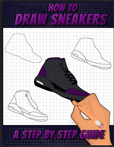 How To Draw Sneakers A Step by Step Sneaker and Shoe Themed Drawing Book For Adults, Teens, and Kids