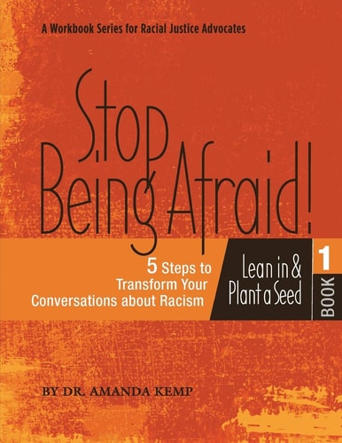 Stop Being Afraid! 5 Steps to Transform Your Conversations about Racism Lean in and Plant a Seed
