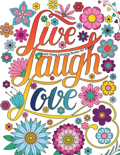 Good Vibes Coloring Books For Adults Live Laugh Love Inspirational and Motivational Sayings Coloring Book for Adults, Positive Affirmation Coloring Book for Adults, Motivational Quotes for Stress Relieving and Relaxation