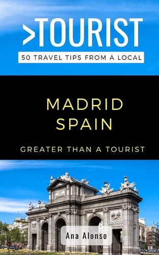 Greater Than a Tourist - Madrid Spain 50 Travel Tips from a Local