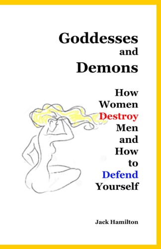 Goddesses and Demons How Women Destroy Men and How to Defend Yourself