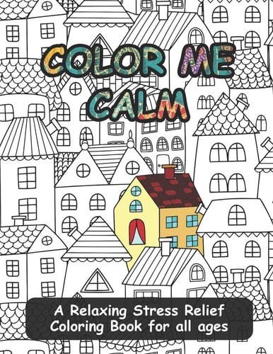 Color Me Calm A Relaxing Stress Relief Coloring Book for All Ages