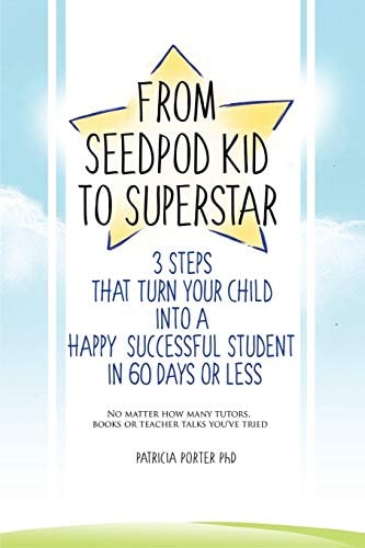 From Seed Pod Kid to Superstar 3 Steps That Turn Your Child Into a Happy, Successful Student in 60 Days Or Less. No Matter How Many Tutors, Books, Or Teacher Talks You've Tried
