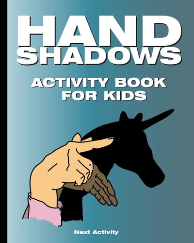 Hand Shadows Activity Book for Kids 40 Illustrations Easy to Follow and Fun. This Activity Book Will Be Interesting for Children, Toddlers, Preschoolers, Children from 3 to 8, 6 to 8 Years Old