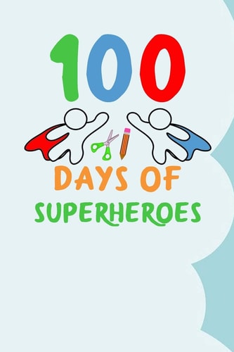 100 Days of Superheroes 100 Days of School Activities Ideas, 100th Day of School Book Celebration Ideas