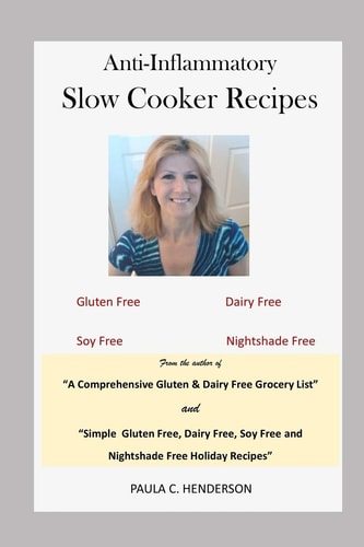 Anti-Inflammatory Slow Cooker Recipes Gluten Free, Dairy Free, Soy Free and Nightshade Free