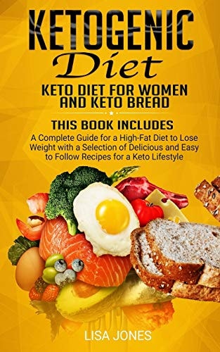 Ketogenic Diet 2 Books in 1: Keto Diet for Women and Keto Bread: a Complete Guide for a High-Fat Diet to Lose Weight with a Selection of Delicious and Easy to Follow Recipes for a Keto Lifestyle