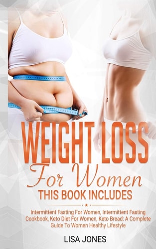 Weight Loss for Women This Book Includes: Intermittent Fasting for Women, Intermittent Fasting Cookbook, Keto Diet for Women, Keto Bread: a Complete Guide to a Women Healthy Lifestyle