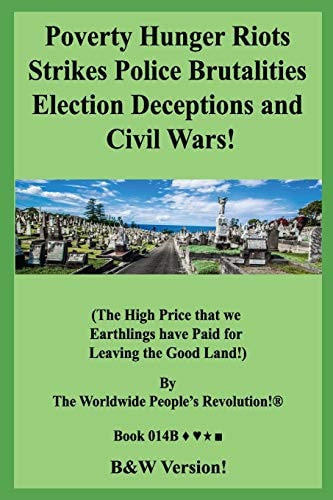 Poverty Hunger Riots Strikes Police Brutalities Election Deceptions and Civil Wars! (The High Price that We Earthlings Have Paid for Leaving the Good Land!) B&W Version!