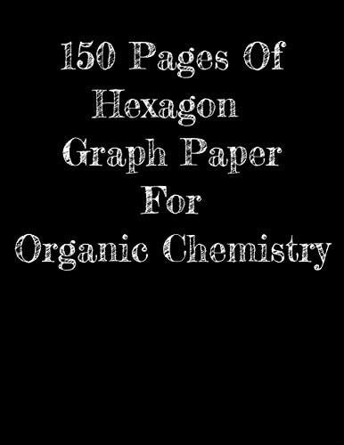 150 Pages Of Hexagon Graph Paper For Organic Chemistry 150 Pages 8.5 X 11