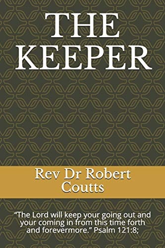 The Keeper The Lord Will Keep Your Going Out and Your Coming in from This Time Forth and Forevermore. Psalm 121:8;