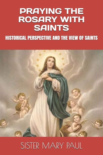 Praying the Rosary with Saints Historical Perspective and the View of Saints